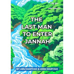 Maryam, Abu The Last Man to enter Jannah: Authentic Islamic Stories for Children (The Little Believers Books) Maryam, Abu The Last Man to enter Jannah: Authentic Islamic Stories for Children (The Little Believers Books)