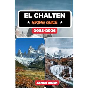 AIDEN, ASHER El Chaltén Hiking Guide 2025-2026: 3 (Trailwise: The 2025 Hiking Series) AIDEN, ASHER El Chaltén Hiking Guide 2025-2026: 3 (Trailwise: The 2025 Hiking Series)