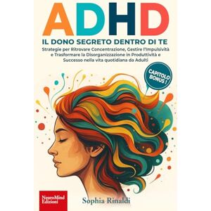 Edizioni, NeuroMind Edizioni ADHD, IL DONO SEGRETO DENTRO DI TE: Strategie per Ritrovare Concentrazione, Gestire l’Impulsività e Trasformare la Disorganizzazione in Produttività e Successo nella vita quotidiana da Adulti Edizioni, NeuroMind Edizioni ADHD, IL DONO SEGRETO DENTRO DI TE: Strategie per Ritrovare Concentrazione, Gestire l’Impulsività e Trasformare la Disorganizzazione in Produttività e Successo nella vita quotidiana da Adulti