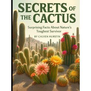 Hurstin, Calven Secrets of the Cactus: Surprising Facts About Nature’s Toughest Survivor (Planet Earth, Our Only Home) Hurstin, Calven Secrets of the Cactus: Surprising Facts About Nature’s Toughest Survivor (Planet Earth, Our Only Home)