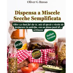 Russo, Oliver G. Dispensa a Miscele Secche Semplificata: Oltre 150 basi fai-da-te, mix di spezie e ricette da preparare in anticipo, con un piano pasti di 4 settimane (Collezione di Mix Fai-da-Te per la Dispensa) Russo, Oliver G. Dispensa a Miscele Secche Semplificata: Oltre 150 basi fai-da-te, mix di spezie e ricette da preparare in anticipo, con un piano pasti di 4 settimane (Collezione di Mix Fai-da-Te per la Dispensa)