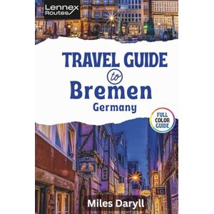Daryll, Miles Lennex Routes Travel Guide to Bremen, Germany: Elevate Your Escape: Insider Secrets for a Breathtaking City Voyage! (The Europe Travel Guide) Daryll, Miles Lennex Routes Travel Guide to Bremen, Germany: Elevate Your Escape: Insider Secrets for a Breathtaking City Voyage! (The Europe Travel Guide)