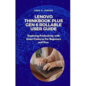 Jordan, Linda B. Lenovo ThinkBook Plus Gen 6 Rollable User Guide: Exploring Productivity with Smart Features For Beginners and Pros Jordan, Linda B. Lenovo ThinkBook Plus Gen 6 Rollable User Guide: Exploring Productivity with Smart Features For Beginners and Pros