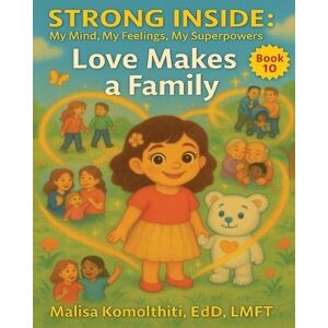 Komolthiti, Malisa Edd Love Makes a Family: 10 (Strong Inside: My Mind, My Feelings, My Superpowers) Komolthiti, Malisa Edd Love Makes a Family: 10 (Strong Inside: My Mind, My Feelings, My Superpowers)