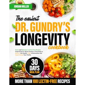 Miller, Jordan The Easiest Dr. Gundry’s Longevity Cookbook: Quick and Delicious Lectins-Free Recipes Inspired by Dr. Steven Gundry’s Teachings to Restore Gut Health, Fight Inflammation and Supercharge Your Vitality Miller, Jordan The Easiest Dr. Gundry’s Longevity Cookbook: Quick and Delicious Lectins-Free Recipes Inspired by Dr. Steven Gundry’s Teachings to Restore Gut Health, Fight Inflammation and Supercharge Your Vitality