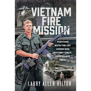 Hilton, Larry Allen Vietnam Fire Mission: Fighting with the 1st 155mm Gun Battery (Self-Propelled), USMC Hilton, Larry Allen Vietnam Fire Mission: Fighting with the 1st 155mm Gun Battery (Self-Propelled), USMC