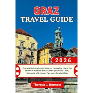 Bennett, Theresa J. Graz Travel Guide 2026: Essential Information to Discover the capital city of the southern Austrian province of Styria Like a Local, Complete with ... a Detailed Map (See It Local, Map It Right) Bennett, Theresa J. Graz Travel Guide 2026: Essential Information to Discover the capital city of the southern Austrian province of Styria Like a Local, Complete with ... a Detailed Map (See It Local, Map It Right)