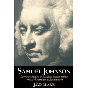 Clark, J. C. D. Samuel Johnson: Literature, Religion and English Cultural Politics from the Restoration to Romanticism Clark, J. C. D. Samuel Johnson: Literature, Religion and English Cultural Politics from the Restoration to Romanticism