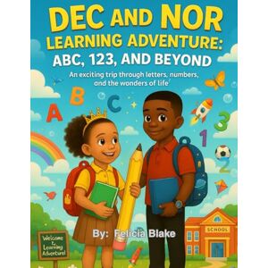 Blake, Felicia Dec and Nor Learning Adventure ABC, 123, and Beyond. An exciting trip through letters, numbers, and the wonders of life. Blake, Felicia Dec and Nor Learning Adventure ABC, 123, and Beyond. An exciting trip through letters, numbers, and the wonders of life.