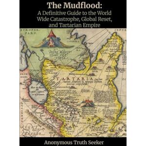 Seeker, Anonymous Truth The Mudflood: A Definitive Guide to the World Wide Catastrophe, Global Reset, and Tartarian Empire (Tartaria, The Mudflood, Satan's Little Season, and the Timeline Deception) Seeker, Anonymous Truth The Mudflood: A Definitive Guide to the World Wide Catastrophe, Global Reset, and Tartarian Empire (Tartaria, The Mudflood, Satan's Little Season, and the Timeline Deception)