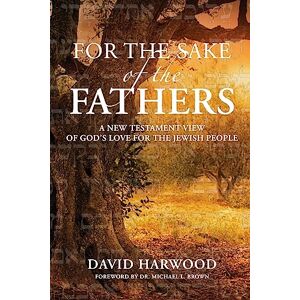 Harwood, David For the Sake of the Fathers: A New Testament View of God's Love for the Jewish People Harwood, David For the Sake of the Fathers: A New Testament View of God's Love for the Jewish People