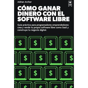 Archer, Adrian Cómo vivir del software libre: Guía práctica para programadores emprendedores: crea y vende tu propio software libre como SaaS y construye tu negocio digital. Archer, Adrian Cómo vivir del software libre: Guía práctica para programadores emprendedores: crea y vende tu propio software libre como SaaS y construye tu negocio digital.