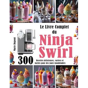 Dupont, Marie Le Livre Complet du Ninja Swirl: 300 Recettes délicieuses, variées et faciles pour des jours inoubliables Dupont, Marie Le Livre Complet du Ninja Swirl: 300 Recettes délicieuses, variées et faciles pour des jours inoubliables