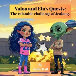 Hall, Sadie Valoo and Elu's Quests: The relatable challenge of Jealousy: A Quest Through Jealousy to Joy Hall, Sadie Valoo and Elu's Quests: The relatable challenge of Jealousy: A Quest Through Jealousy to Joy