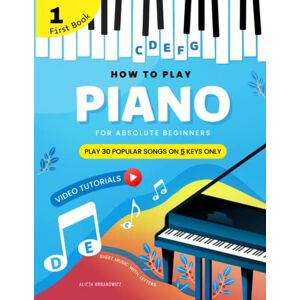 Urbanowicz, Alicja How To Play Piano for Absolute Beginners I Play 30 Popular Songs on 5 Keys Only: Easy Sheet Music with Letters I Video Tutorial I Classical ... Rhymes and more with Lyrics Simple Chords Urbanowicz, Alicja How To Play Piano for Absolute Beginners I Play 30 Popular Songs on 5 Keys Only: Easy Sheet Music with Letters I Video Tutorial I Classical ... Rhymes and more with Lyrics Simple Chords
