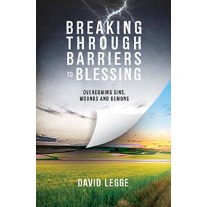 Legge, David Breaking Through Barriers to Blessing: Overcoming sins, wounds and demons Legge, David Breaking Through Barriers to Blessing: Overcoming sins, wounds and demons