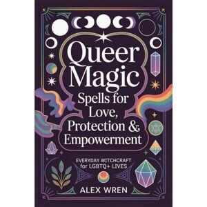 Wren, Alex Queer Magic Spells for Love, Protection & Empowerment: Everyday Witchcraft for LGBTQ+ Lives Wren, Alex Queer Magic Spells for Love, Protection & Empowerment: Everyday Witchcraft for LGBTQ+ Lives