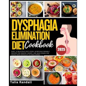 Randall, Talia Dysphagia Elimination Diet Cookbook: Easy, & Delicious Soft-Food, Nutritious Friendly Recipes for Snacks, Desert, and Main Dishes for People with Difficulty in Swallowing Randall, Talia Dysphagia Elimination Diet Cookbook: Easy, & Delicious Soft-Food, Nutritious Friendly Recipes for Snacks, Desert, and Main Dishes for People with Difficulty in Swallowing
