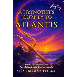 Breskman Cosme, Sarah A Hypnotist's Journey to Atlantis Revised Breskman Cosme, Sarah A Hypnotist's Journey to Atlantis Revised