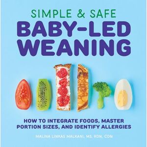 Malkani, Malina Simple & Safe Baby-Led Weaning: How to Integrate Foods, Master Portion Sizes, and Identify Allergies Malkani, Malina Simple & Safe Baby-Led Weaning: How to Integrate Foods, Master Portion Sizes, and Identify Allergies
