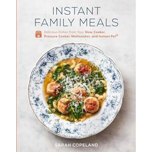 Sarah Copeland Instant Family Meals : Delicious Dishes from Your Slow Cooker, Pressure Cooker, Multicooker, and Instant Pot(r) a Cookbook: Delicious Dishes from Your ... Multicooker, and Instant Pot: A Cookbook Sarah Copeland Instant Family Meals : Delicious Dishes from Your Slow Cooker, Pressure Cooker, Multicooker, and Instant Pot(r) a Cookbook: Delicious Dishes from Your ... Multicooker, and Instant Pot: A Cookbook