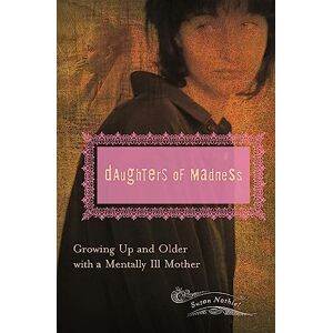 Susan L. Nathiel Ph.D. Daughters of Madness: Growing Up and Older with a Mentally Ill Mother (Women's Psychology) Susan L. Nathiel Ph.D. Daughters of Madness: Growing Up and Older with a Mentally Ill Mother (Women's Psychology)