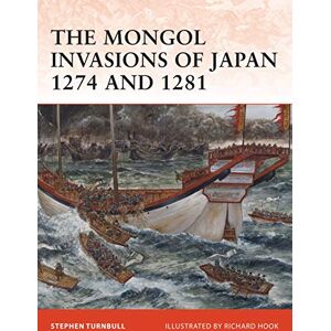Turnbull, Stephen The Mongol Invasions of Japan 1274 and 1281: No. 217 (Campaign) Turnbull, Stephen The Mongol Invasions of Japan 1274 and 1281: No. 217 (Campaign)