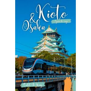 King, Cadet O. Guía de viaje Kioto y Osaka: La Compañera Esencial del Viajero para Descubrir la Cultura, la Gastronomía y el Carácter de las Ciudades Más Queridas de Japón King, Cadet O. Guía de viaje Kioto y Osaka: La Compañera Esencial del Viajero para Descubrir la Cultura, la Gastronomía y el Carácter de las Ciudades Más Queridas de Japón
