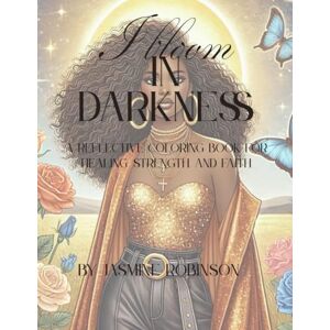 Robinson I Bloom in Darkness: A Reflective Coloring Book and Journal for Healing, Strength, and Faith Robinson I Bloom in Darkness: A Reflective Coloring Book and Journal for Healing, Strength, and Faith