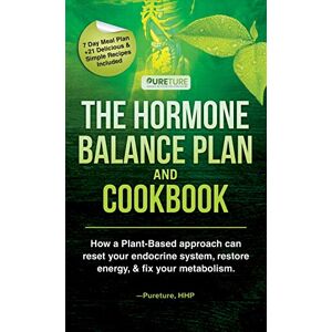 Hhp, Pureture Hormone Balance Plan and Cookbook; How a Plant-Based approach can reset your endocrine system, restore energy, and fix your metabolism Hhp, Pureture Hormone Balance Plan and Cookbook; How a Plant-Based approach can reset your endocrine system, restore energy, and fix your metabolism