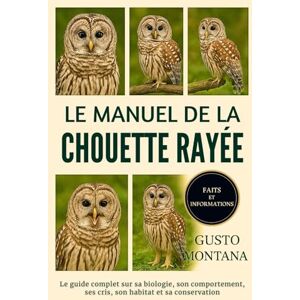 MONTANA, GUSTO LE MANUEL DE LA CHOUETTE RAYÉE: Le guide complet sur sa biologie, son comportement, ses cris, son habitat et sa conservation MONTANA, GUSTO LE MANUEL DE LA CHOUETTE RAYÉE: Le guide complet sur sa biologie, son comportement, ses cris, son habitat et sa conservation