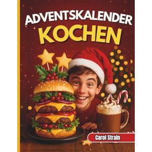 Strain, Carol Adventskalender Kochen: 31 schnelle, lustige & festliche Rezepte für Teenager – zum Kochen, Teilen und Präsentieren in der Weihnachtszeit Strain, Carol Adventskalender Kochen: 31 schnelle, lustige & festliche Rezepte für Teenager – zum Kochen, Teilen und Präsentieren in der Weihnachtszeit