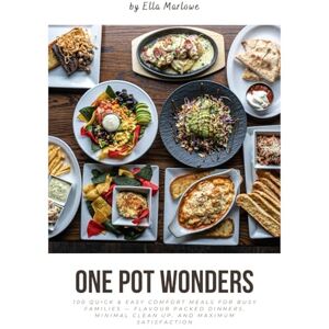 Marlowe, Ella One Pot Wonders: 100 Quick & Easy Comfort Meals for Busy Families — Flavour packed Dinners, Minimal Clean up, and Maximum Satisfaction Marlowe, Ella One Pot Wonders: 100 Quick & Easy Comfort Meals for Busy Families — Flavour packed Dinners, Minimal Clean up, and Maximum Satisfaction