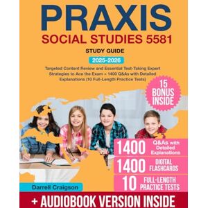 Craigson, Darrell Praxis Social Studies 5581 Study Guide: Targeted Content Review and Essential Test-Taking Expert Strategies to Ace the Exam + 1400 Q&As with Detailed Explanations (10 Full-Length Practice Tests) Craigson, Darrell Praxis Social Studies 5581 Study Guide: Targeted Content Review and Essential Test-Taking Expert Strategies to Ace the Exam + 1400 Q&As with Detailed Explanations (10 Full-Length Practice Tests)