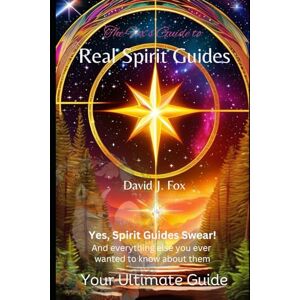 Fox, David J Real Spirit Guides: Yes, Spirit Guides Swear. And Everything Else You Ever Wanted to Know About Them Fox, David J Real Spirit Guides: Yes, Spirit Guides Swear. And Everything Else You Ever Wanted to Know About Them