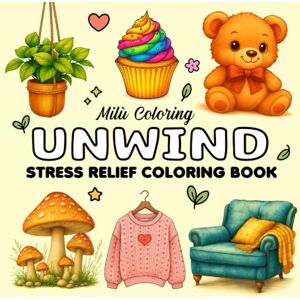 Coloring, Milù Unwind: Stress Relief Coloring Book: Relax with Bold & Easy Coloring Pages Full of Adorable Animals, Beautiful Gardens & Warm Cozy Vibes Coloring, Milù Unwind: Stress Relief Coloring Book: Relax with Bold & Easy Coloring Pages Full of Adorable Animals, Beautiful Gardens & Warm Cozy Vibes