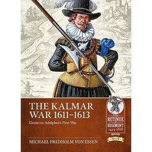Fredholm von Essen, Michael The Kalmar War 1611-1613: Gustavus Adolphus's First War: 19 (From Retinue to Regiment 1453-1618) Fredholm von Essen, Michael The Kalmar War 1611-1613: Gustavus Adolphus's First War: 19 (From Retinue to Regiment 1453-1618)