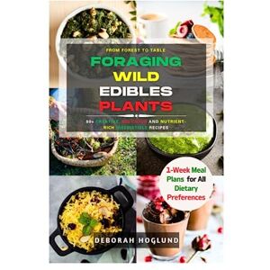 Hoglund, Deborah FORAGING WILD EDIBLES PLANTS: The Ultimate Guide on How to Find, Identify, Harvest, Use, and Prepare Over 80+ Healthy, Delicious, and Irresistible Edible Wild Recipes At Home & Discover More Hoglund, Deborah FORAGING WILD EDIBLES PLANTS: The Ultimate Guide on How to Find, Identify, Harvest, Use, and Prepare Over 80+ Healthy, Delicious, and Irresistible Edible Wild Recipes At Home & Discover More