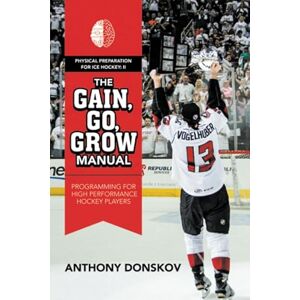 Donskov, Anthony The Gain, Go, Grow Manual: Programming for High Performance Hockey Players Donskov, Anthony The Gain, Go, Grow Manual: Programming for High Performance Hockey Players