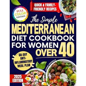 Arendelle, Sophie The Simple Mediterranean Diet Cookbook for Women Over 40: A 60 Day Plan with Tasty, Anti Inflammatory and Quick Recipes to Balance Hormones, Reduce Belly Bloat and Improve Digestion Without Pills Arendelle, Sophie The Simple Mediterranean Diet Cookbook for Women Over 40: A 60 Day Plan with Tasty, Anti Inflammatory and Quick Recipes to Balance Hormones, Reduce Belly Bloat and Improve Digestion Without Pills
