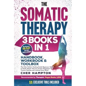 Hampton, Cher The Somatic Therapy Handbook, Workbook & Toolbox (3 Books in 1): The Only Holistic Healing Guide Beginners Need to Easily Master Nervous System Regulation for Trauma Healing & Lasting Stress Relief Hampton, Cher The Somatic Therapy Handbook, Workbook & Toolbox (3 Books in 1): The Only Holistic Healing Guide Beginners Need to Easily Master Nervous System Regulation for Trauma Healing & Lasting Stress Relief