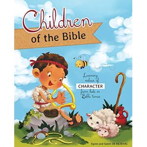 de Bezenac, Agnes Children of the Bible: Learning values of character from kids in Bible times de Bezenac, Agnes Children of the Bible: Learning values of character from kids in Bible times