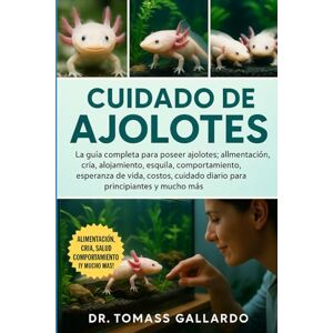 Gallardo, Dr. Tomass CUIDADO DE AJOLOTES: La guía completa para poseer ajolotes: alimentación, cría, alojamiento, esquila, comportamiento, esperanza de vida, costos, cuidado diario para principiantes y mucho más Gallardo, Dr. Tomass CUIDADO DE AJOLOTES: La guía completa para poseer ajolotes: alimentación, cría, alojamiento, esquila, comportamiento, esperanza de vida, costos, cuidado diario para principiantes y mucho más