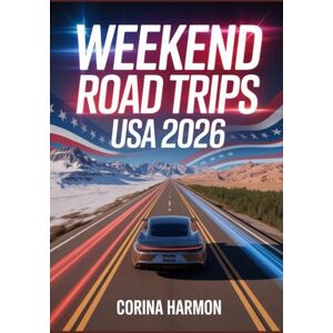 Harmon, Corina Weekend Road Trips USA 2026: The Ultimate Guide to Short Getaways and Micro-Adventures from Major U.S. Cities Harmon, Corina Weekend Road Trips USA 2026: The Ultimate Guide to Short Getaways and Micro-Adventures from Major U.S. Cities