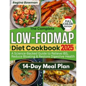 Bowman, Regina The Complete Low-FODMAP Diet Cookbook: A Science-Backed Guide with Gut-Friendly Recipes and a 14-Day Meal Plan to Relieve IBS, Reduce Bloating, and Restore Digestive Health Bowman, Regina The Complete Low-FODMAP Diet Cookbook: A Science-Backed Guide with Gut-Friendly Recipes and a 14-Day Meal Plan to Relieve IBS, Reduce Bloating, and Restore Digestive Health