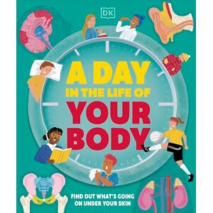 DK A Day in the Life of Your Body: Find Out What's Going on Under Your Skin DK A Day in the Life of Your Body: Find Out What's Going on Under Your Skin
