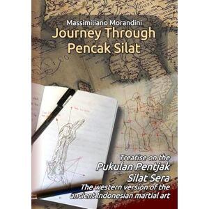 Morandini, Massimiliano Journey through Pencak Silat: Treatise on Pukulan Pentjak Silat Sera, the western version of the ancient Indonesian martial art Morandini, Massimiliano Journey through Pencak Silat: Treatise on Pukulan Pentjak Silat Sera, the western version of the ancient Indonesian martial art