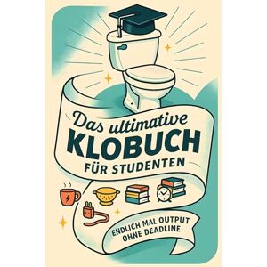 Klein, Luca Das ultimative Klobuch für Studenten: Endlich mal Output ohne Deadline. Lustiges Geschenk mit Lifehacks, Fun Facts und Geschichten Klein, Luca Das ultimative Klobuch für Studenten: Endlich mal Output ohne Deadline. Lustiges Geschenk mit Lifehacks, Fun Facts und Geschichten