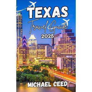 Ceed, Michael TEXAS TRAVEL GUIDE 2025: The Ultimate Traveler's Companion to an Unforgettable Adventure in Lone Star State Ceed, Michael TEXAS TRAVEL GUIDE 2025: The Ultimate Traveler's Companion to an Unforgettable Adventure in Lone Star State