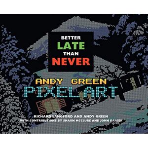 Better Late Than Never: Andy Green Pixel Art Better Late Than Never: Andy Green Pixel Art